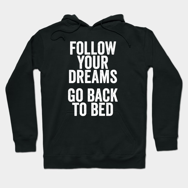 Follow Your Dreams, Go Back to Bed - Funny Motivational Message Hoodie by Elsie Bee Designs